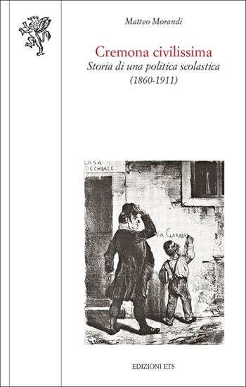 Cremona civilissima. Storia di una politica scolastica (1860-1911) - Matteo Morandi - Libro Edizioni ETS 2013, Scienze dell'educazione | Libraccio.it