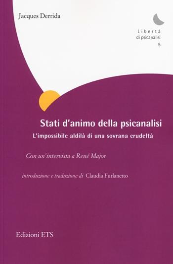 Stati d'animo della psicanalisi. L'impossibile aldilà di ogni crudeltà - Jacques Derrida - Libro Edizioni ETS 2013, Libertà di psicanalisi | Libraccio.it