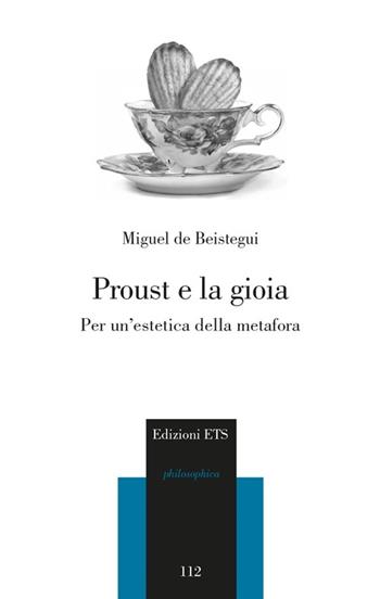 Proust e la gioia. Per un'estetica della metafora - Miguel de Beistegui - Libro Edizioni ETS 2014, Philosophica | Libraccio.it