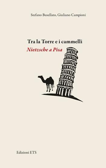Tra la torre e i cammelli. Nietzsche a Pisa - Stefano Busellato, Giuliano Campioni - Libro Edizioni ETS 2013 | Libraccio.it