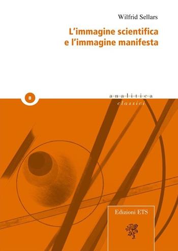 L'immagine scientifica e l'immagine manifesta - Wilfrid Sellars - Libro Edizioni ETS 2013, Analitica | Libraccio.it