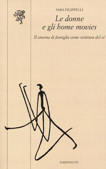Le donne e gli home movies. Il cinema di famiglia come scrittura del sé - Sara Filippelli - Libro Edizioni ETS 2015, Scritture della visione | Libraccio.it