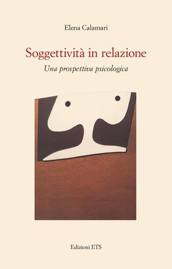 Soggettività in relazione. Una prospettiva psicologica - Elena Calamari - Libro Edizioni ETS 2013 | Libraccio.it