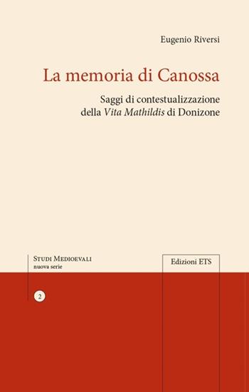 La memoria di Canossa. Saggi di contestualizzazione della "Vita Mathildis» di Donizone - Eugenio Riversi - Libro Edizioni ETS 2013, Studi medievali | Libraccio.it