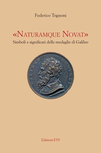 «Naturamque novat». Simboli e significati delle medaglie di Galileo. Ediz. illustrata - Federico Tognoni - Libro Edizioni ETS 2013 | Libraccio.it