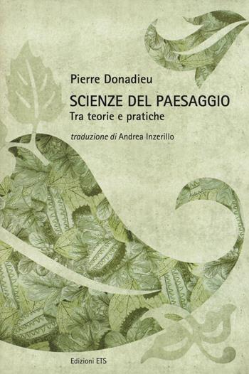 Scienze del paesaggio. Tra teorie e pratiche. Ediz. illustrata - Pierre Donadieu - Libro Edizioni ETS 2015, Terre e paesaggi di confine. Saggi | Libraccio.it