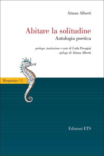 Abitare la solitudine. Antologia poetica - Aitana Alberti León - Libro Edizioni ETS 2013, Hesperiae | Libraccio.it