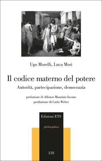 Il codice materno del potere. Autorità, partecipazione, democrazia - Ugo Morelli, Luca Mori - Libro Edizioni ETS 2013, Philosophica | Libraccio.it