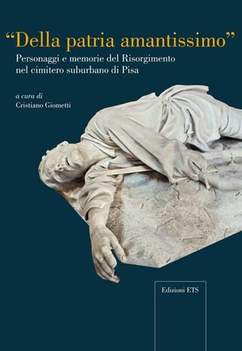 Della patria amantissimo. Personaggi e memorie del Risorgimento nel cimitero suburbano di Pisa  - Libro Edizioni ETS 2013, Microstorie d'arte | Libraccio.it