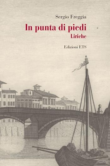 In punta di piedi. Liriche - Sergio Freggia - Libro Edizioni ETS 2013 | Libraccio.it