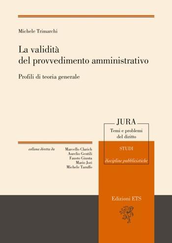 La validità del provvedimento amministrativo. Prifili di teoria generale - Michele Trimarchi - Libro Edizioni ETS 2013, Jura. Temi e problemi del diritto | Libraccio.it