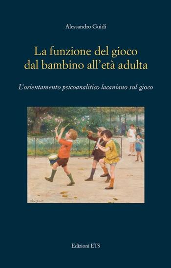 La funzione del gioco dal bambino all'età adulta. L'orientamento psicoanalitico lacaniano sul gioco - Alessandro Guidi - Libro Edizioni ETS 2013, Psicologia, psicanalisi, psichiatria | Libraccio.it