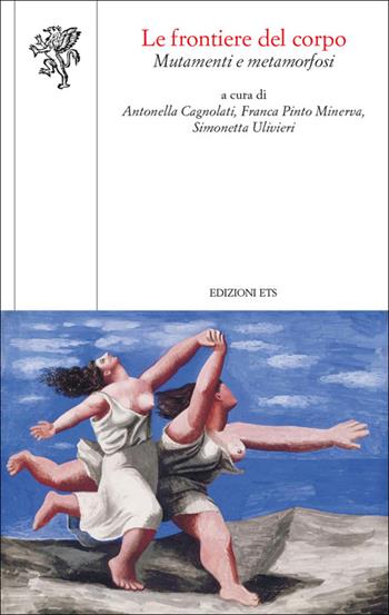 Le frontiere del corpo. Mutamenti e metamorfosi - Antonella Cagnolati, Franca Pinto Minerva, Simonetta Ulivieri - Libro Edizioni ETS 2013, Scienze dell'educazione | Libraccio.it