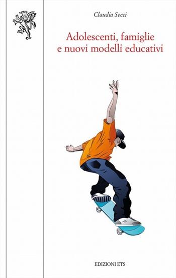 Adolescenti, famiglie e nuovi modelli educativi - Claudia Secci - Libro Edizioni ETS 2013, Scienze dell'educazione | Libraccio.it