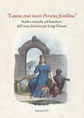 «Lautus erat tuscis Porsena fictilibus». Studi e ricerche sul bucchero dell'area chiusina per Luigi Donati. Ediz. illustrata