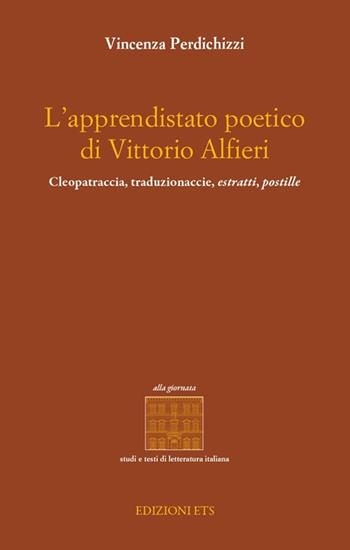 L'apprendistato poetico di Vittori Alfieri. Cleopatraccia, traduzionaccie, estratti, postille - Vincenza Perdichizzi - Libro Edizioni ETS 2013, Alla giornata. Studi e testi di lett. it. | Libraccio.it
