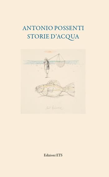 Antonio Possenti. Storie d'acqua. Ediz. illustrata  - Libro Edizioni ETS 2013 | Libraccio.it
