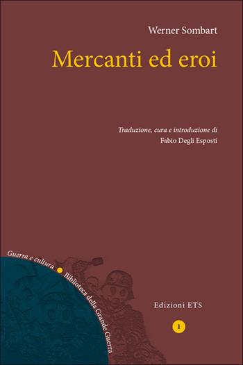 Mercanti ed eroi - Werner Sombart - Libro Edizioni ETS 2014, Guerra e cultura. Biblioteca della Grande Guerra | Libraccio.it