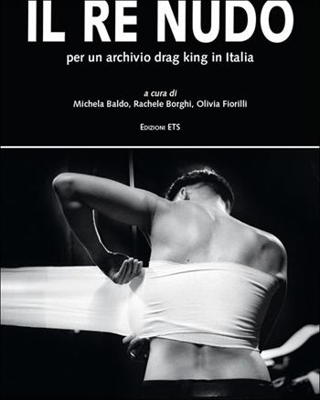 Il re nudo. Per un archivio drag king in Italia. Ediz. illustrata  - Libro Edizioni ETS 2014, Altera | Libraccio.it