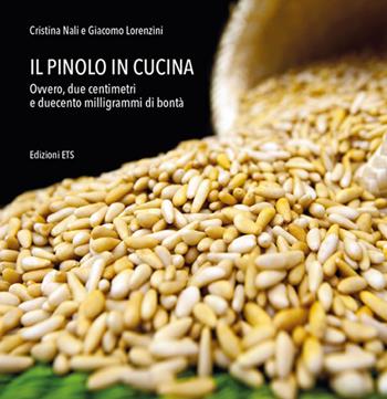 Il pinolo in cucina. Ovvero, due centimetri e duecento milligrammi di bontà - Cristina Nali, Giacomo Lorenzini - Libro Edizioni ETS 2014 | Libraccio.it