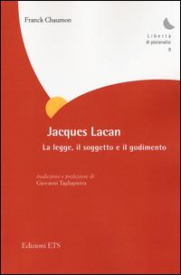 Jacques Lacan. La legge, il soggetto e il godimento - Franck Chaumon - Libro Edizioni ETS 2014, Libertà di psicanalisi | Libraccio.it