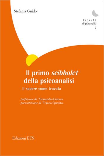 Il primo scibbolet della psicoanalisi. Il sapere come trovata - Stefania Guido - Libro Edizioni ETS 2014, Libertà di psicanalisi | Libraccio.it