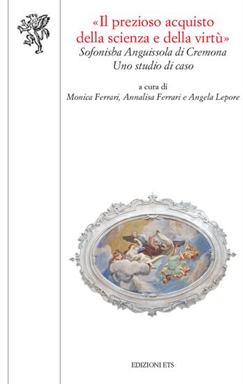 «Il prezioso acquisto della scienza della virtù». La Scuola magistrale «Sofonisba Anguissola» di Cremona: uno studio di caso  - Libro Edizioni ETS 2014, Scienze dell'educazione | Libraccio.it