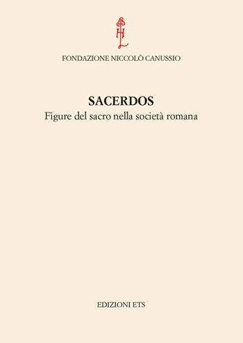 Sacerdos. Figure del sacro nella società romana. Atti del Convegno internazionale (Cividale del Friuli, 26-28 settembre 2012)  - Libro Edizioni ETS 2014, I convegni della fond. Niccolò Canussio | Libraccio.it