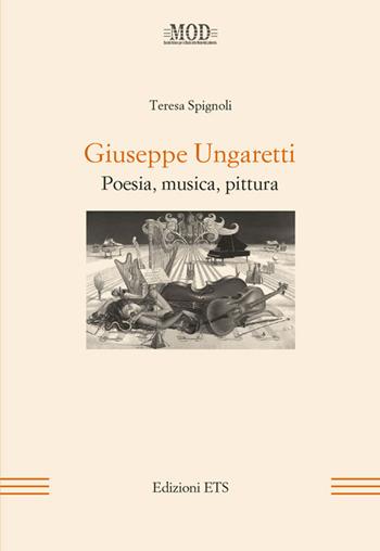 Giuseppe Ungaretti. Poesia, musica, pittura - Teresa Spignoli - Libro Edizioni ETS 2014, Mod | Libraccio.it