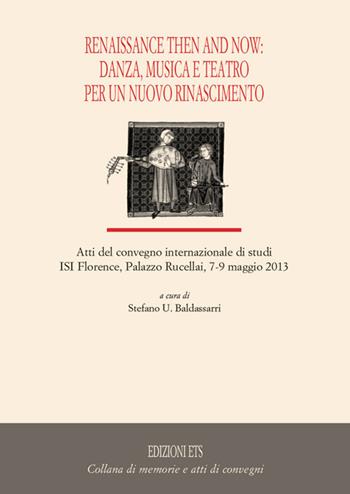 Renaissance then and now: danza, musica e teatro per un nuovo rinascimento  - Libro Edizioni ETS 2014, Memorie e atti di convegni | Libraccio.it