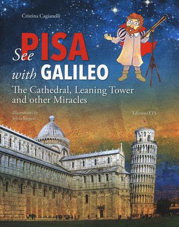 See Pisa with Galileo. The cathedral, leaning tower and other miracles - Cristina Cagianelli - Libro Edizioni ETS 2014 | Libraccio.it