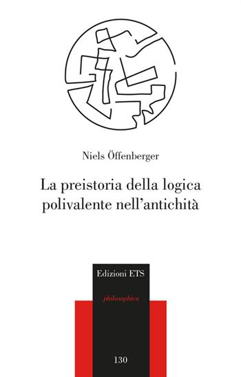 La preistoria della logica polivalente nell'antichità - Niels Offenberger - Libro Edizioni ETS 2014, Philosophica | Libraccio.it