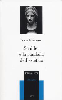 Schiller e la parabola dell'estetica - Leonardo Amoroso - Libro Edizioni ETS 2014, Philosophica | Libraccio.it