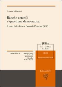 Banche centrali e questione democratica. Il caso della Banca centrale europea (Bce) - Francesco Morosini - Libro Edizioni ETS 2014, Jura. Temi e problemi del diritto | Libraccio.it
