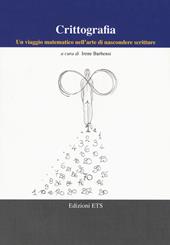 Crittografia. Un viaggio matematico nell'arte di nascondere scritture