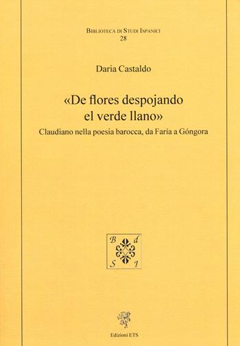 «De flores despojando el verde llano». Claudiano nella poesia barocca, da Faría a Góngora - Daria Castaldo - Libro Edizioni ETS 2014, Biblioteca di studi ispanici | Libraccio.it