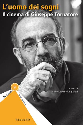 L'uomo dei sogni. Il cinema di Giuseppe Tornatore  - Libro Edizioni ETS 2014, Clockwork. Gente di cinema | Libraccio.it
