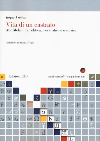 Vita di un castrato. Atto Melani tra politica, mecenatismo e musica - Roger Freitas - Libro Edizioni ETS 2015, Studi culturali | Libraccio.it