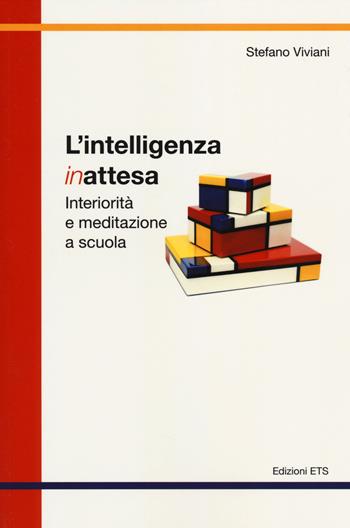 L'intelligenza inattesa. Interiorità e meditazione a scuola - Stefano Viviani - Libro Edizioni ETS 2014 | Libraccio.it