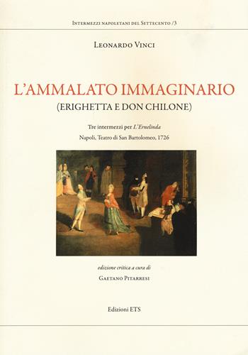 L'ammalato immaginario (Erighetta e Don Chilone). Tre intermezzi per l'Ernelinda. Napoli, Teatro di San Bartolomeo, 1726 - Leonardo Vinci - Libro Edizioni ETS 2014, Intermezzi napoletani del Settecento | Libraccio.it