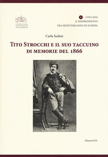 Tito Strocchi e il suo taccuino di memorie del 1866 - Carla Sodini - Libro Edizioni ETS 2014, Risorgimento tra Mediterraneo ed Europa | Libraccio.it