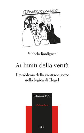 Ai limiti della verità. Il problema della contraddizione nella logica di Hegel - Michela Bordignon - Libro Edizioni ETS 2015, Philosophica | Libraccio.it