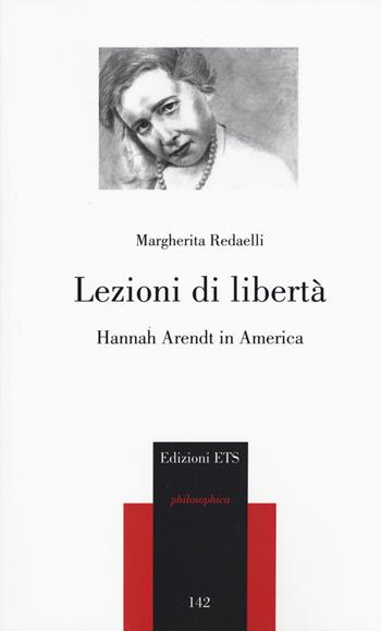 Lezioni di libertà. Hannah Arendt in America - Margherita Redaelli - Libro Edizioni ETS 2014, Philosophica | Libraccio.it