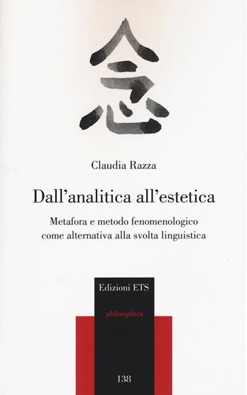 Dall'analitica all'estetica. Metafora e metodo fenomenologico come alternativa alla svolta linguistica - Claudia Razza - Libro Edizioni ETS 2014, Philosophica | Libraccio.it