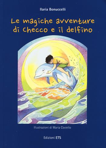 Le magiche avventure di Checco e il delfino. Con poster - Ilaria Bonuccelli - Libro Edizioni ETS 2015, Pianeta Terra | Libraccio.it