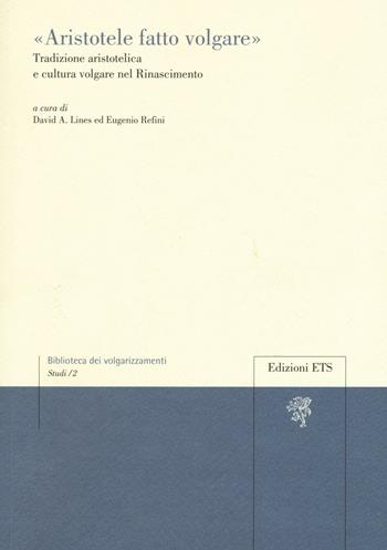 «Aristotele fatto volgare». Tradizione aristotelica e cultura volgare nel Rinascimento  - Libro Edizioni ETS 2016, Biblioteca dei volgarizzamenti | Libraccio.it