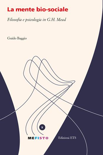 La mente bio-sociale. Filosofia e psicologia in G. H. Mead - Guido Baggio - Libro Edizioni ETS 2015, Mefisto | Libraccio.it