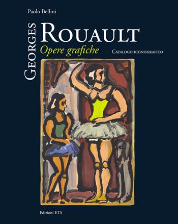 Georges Rouault. Opere grafiche. Catalogo iconografico. Ediz. illustrata - Paolo Bellini - Libro Edizioni ETS 2015 | Libraccio.it