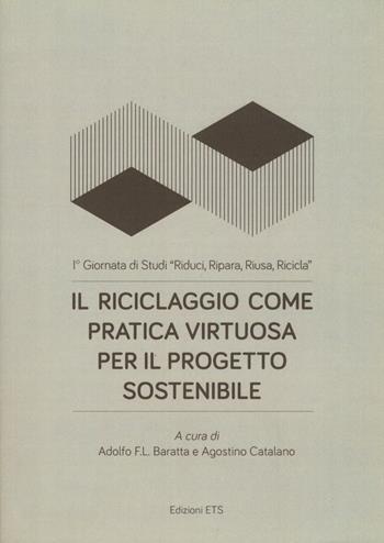 Il riciclaggio come pratica virtuosa per il progetto sostenibile. 1ª Giornata di Studi «Riduci, ripara, riusa, ricicla»  - Libro Edizioni ETS 2018 | Libraccio.it