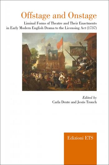 Offstage and onstage. Liminal forms of theatre and their enactments in early modern english drama to the licensing act (1737)  - Libro Edizioni ETS 2015, All the world's a stage | Libraccio.it